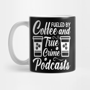 FUELED BY COFFEE AND TRUE CRIME PODCASTS Mug